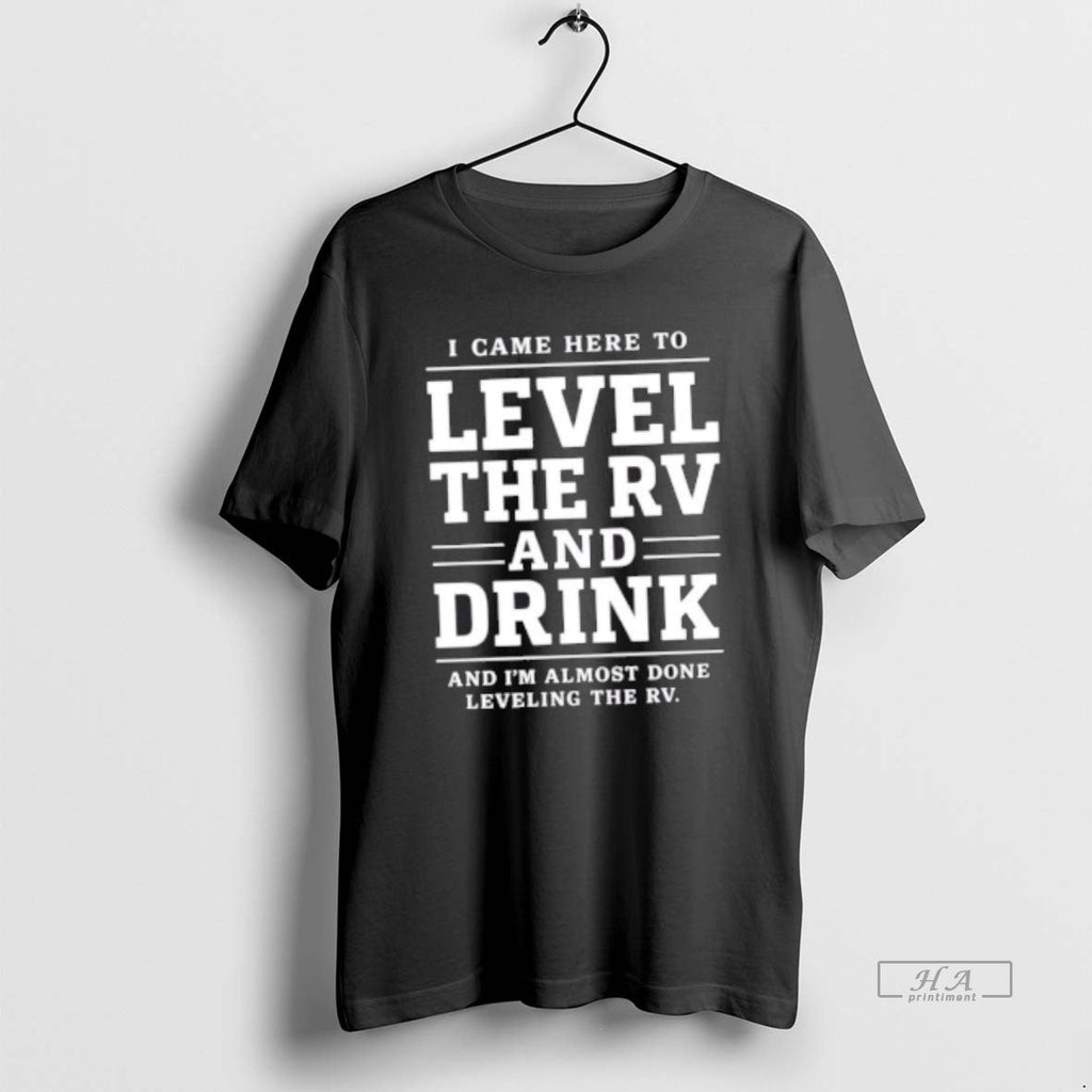 Official Trendy I Came Here To Level The Rv And Drink - Adult & Kids T-Shirts, Sweatshirts & Hoodies apparel design preview 1