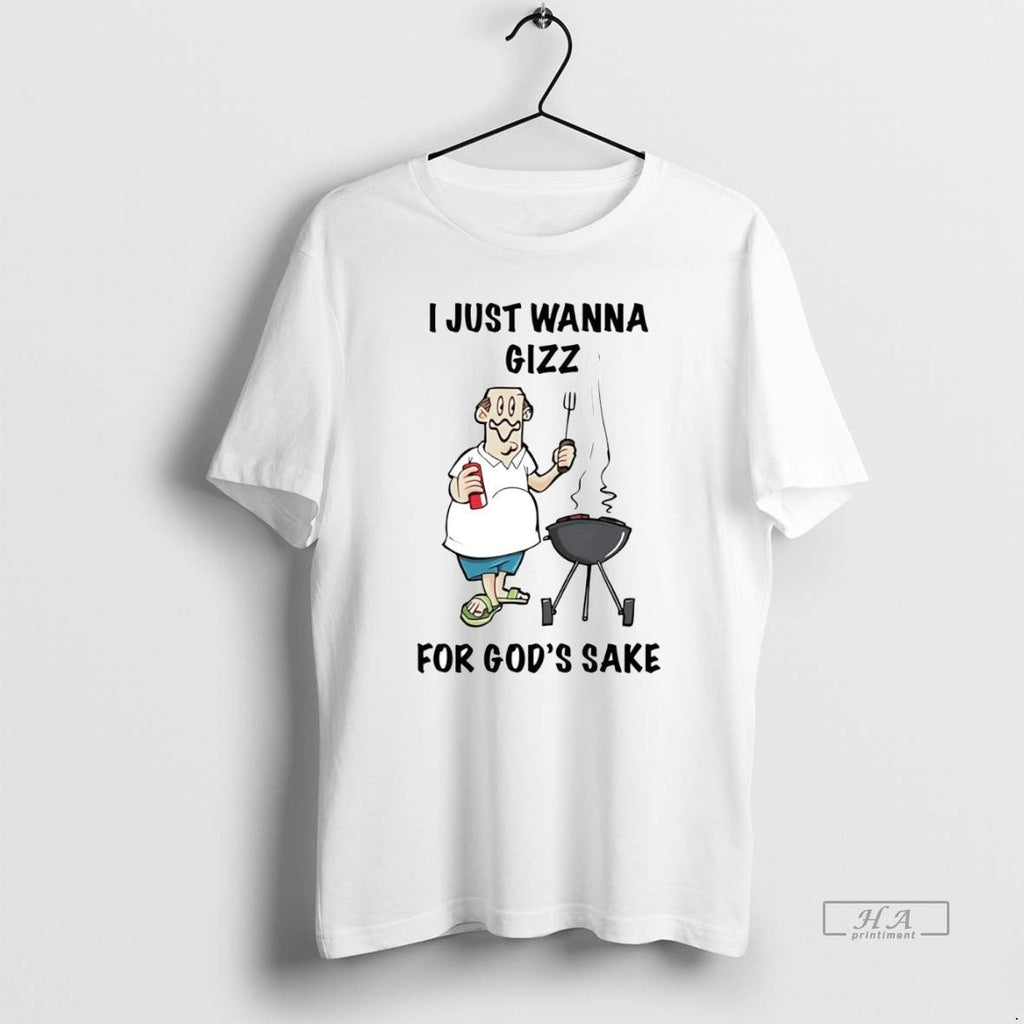 Official Trendy I Just Wanna Gizz For Gods Sake - Adult & Kids T-Shirts, Sweatshirts & Hoodies apparel design preview 1