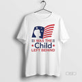 Official Trendy I Was The Child Left Behind - Adult & Kids T-Shirts, Sweatshirts & Hoodies apparel design preview 1
