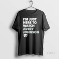 Official Trendy Im Just Here To Watch Avery Johnson - Adult & Kids T-Shirts, Sweatshirts & Hoodies apparel design preview 1