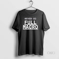 Official Trendy Never Go Full Macro - Adult & Kids T-Shirts, Sweatshirts & Hoodies apparel design preview 1