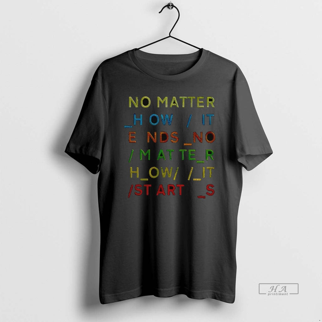 Official Trendy No Matter How It Ends Starts - Adult & Kids T-Shirts, Sweatshirts & Hoodies apparel design preview 1