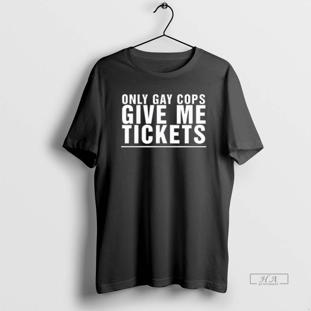 Official Trendy Only Gay Cops Give Me Tickets - Adult & Kids T-Shirts, Sweatshirts & Hoodies apparel design preview 1