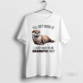 Official Trendy Otter Ill Get Over It I Just Need To - Adult & Kids T-Shirts, Sweatshirts & Hoodies apparel design preview 1