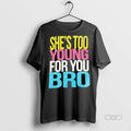 Official Trendy Shes Too Young For You Bro Sweater - Adult & Kids T-Shirts, Sweatshirts & Hoodies apparel design preview 1