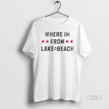 Official Trendy Where Im From Lake Equals Beach - Adult & Kids T-Shirts, Sweatshirts & Hoodies apparel design preview 1