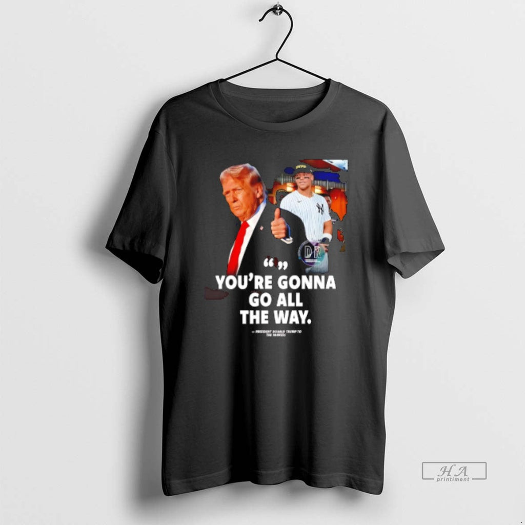 Official Trendy Youre Gonna Go All The Way Trump To - Adult & Kids T-Shirts, Sweatshirts & Hoodies apparel design preview 1