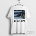 Officials Bird Be Like Bert - Adult & Kids T-Shirts, Sweatshirts & Hoodies apparel design preview 1