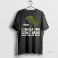 Officials Dinosaurs Didnt Read Now Theyre Dead - Adult & Kids T-Shirts, Sweatshirts & Hoodies apparel design preview 1
