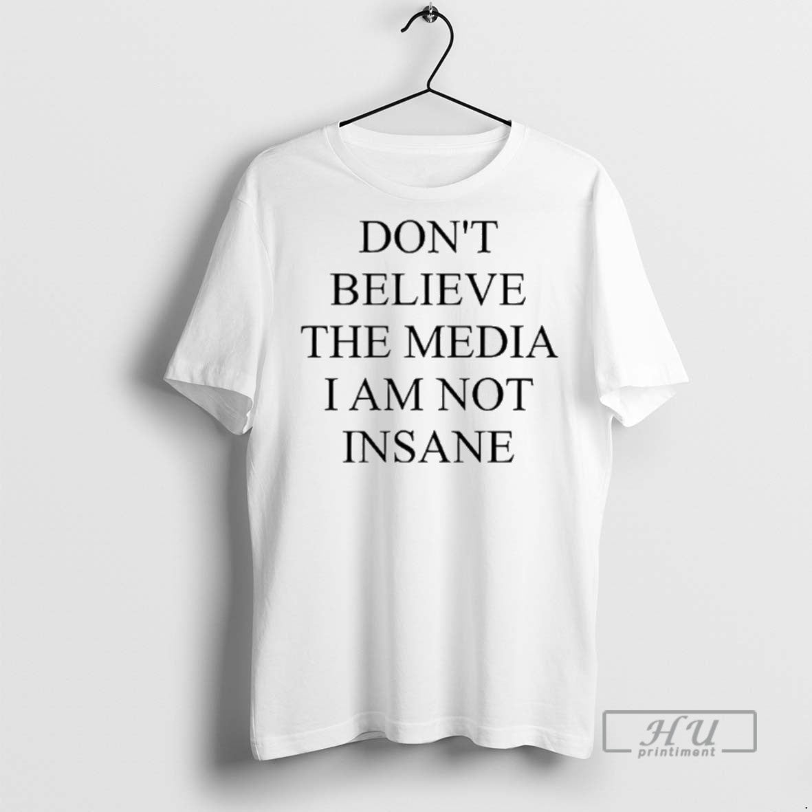 Officials Dont Believe The Media I Am Not Insane - Adult & Kids T-Shirts, Sweatshirts & Hoodies apparel design preview 1