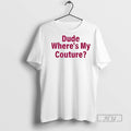 Officials Dude Wheres My Couture Sarcastic Funny - Adult & Kids T-Shirts, Sweatshirts & Hoodies apparel design preview 1