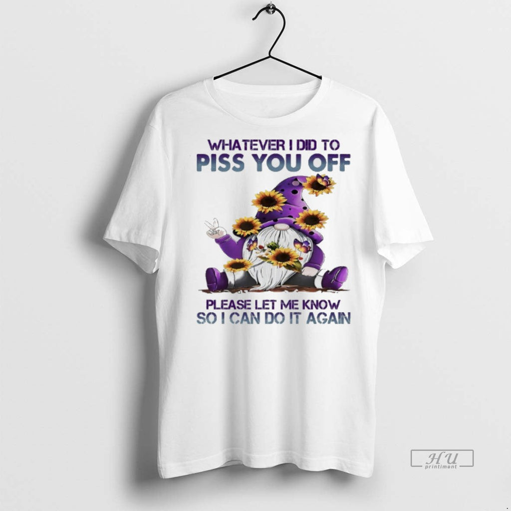 Officials Gnome Whatever I Did To Piss You Off Please - Adult & Kids T-Shirts, Sweatshirts & Hoodies apparel design preview 1
