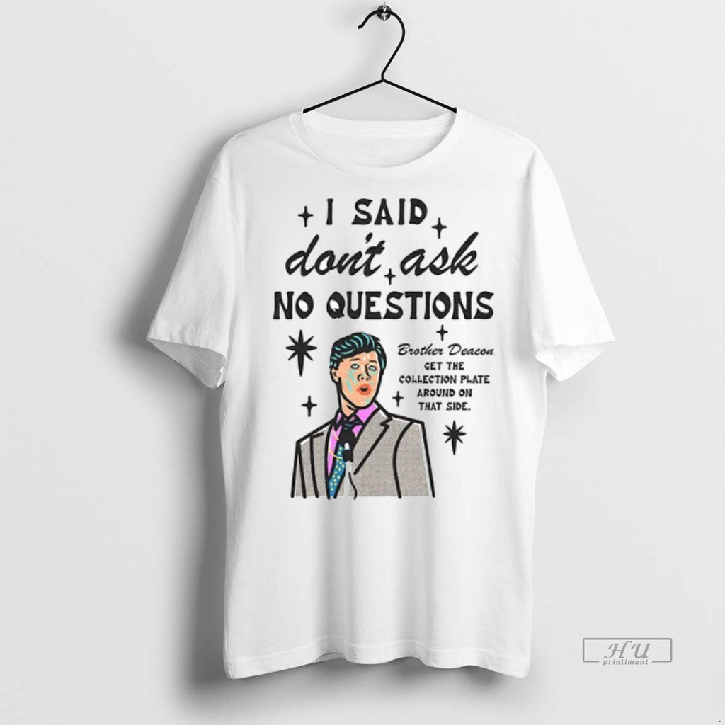 Officials I Said Dont Ask No Questions Brother Deacon - Adult & Kids T-Shirts, Sweatshirts & Hoodies apparel design preview 1