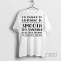 Officials Id Rather Be Listening To Smooth By Santana - Adult & Kids T-Shirts, Sweatshirts & Hoodies apparel design preview 1