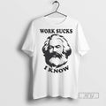 Officials Karl Marx Work Sucks I Know - Adult & Kids T-Shirts, Sweatshirts & Hoodies apparel design preview 1