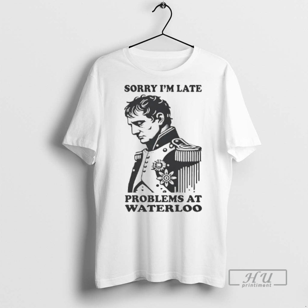 Officials Napoleon Sorry Im Late Problems At Waterloo - Adult & Kids T-Shirts, Sweatshirts & Hoodies apparel design preview 1