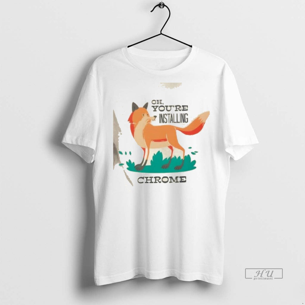Officials Oh Youre Installing Chrome Fox Parody - Adult & Kids T-Shirts, Sweatshirts & Hoodies apparel design preview 1