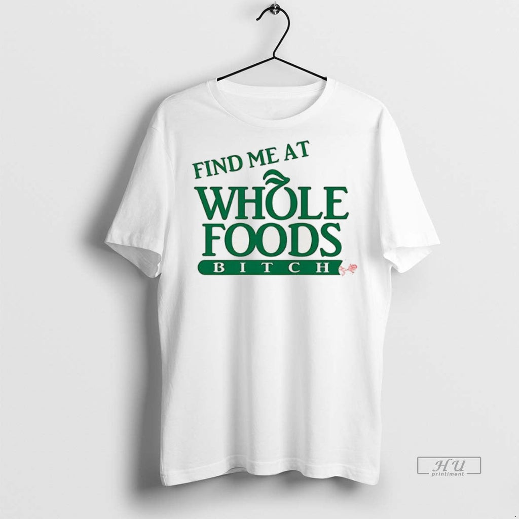 Officials Trending Find Me At Whole Foods Bitch - Adult & Kids T-Shirts, Sweatshirts & Hoodies apparel design preview 1