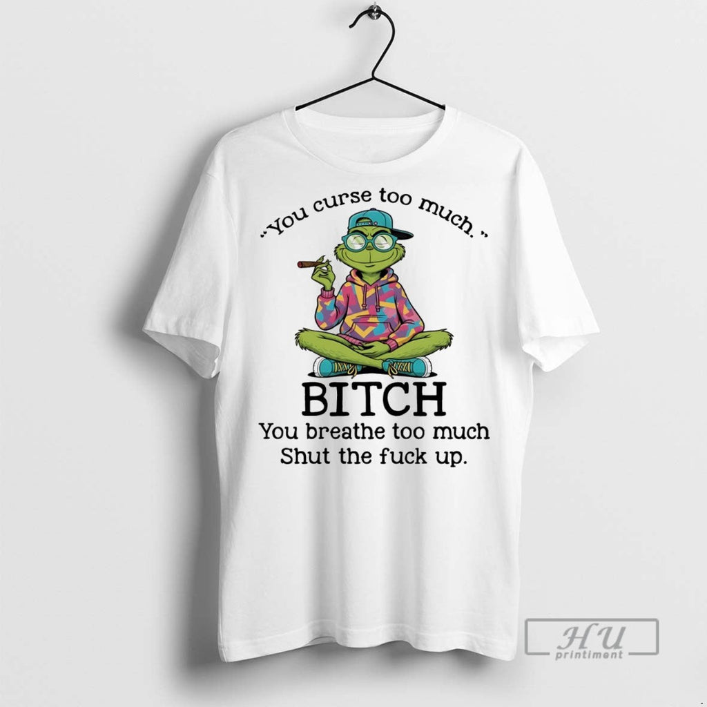 Officials Trending Grinch You Curse Too Much Bitch - Adult & Kids T-Shirts, Sweatshirts & Hoodies apparel design preview 1