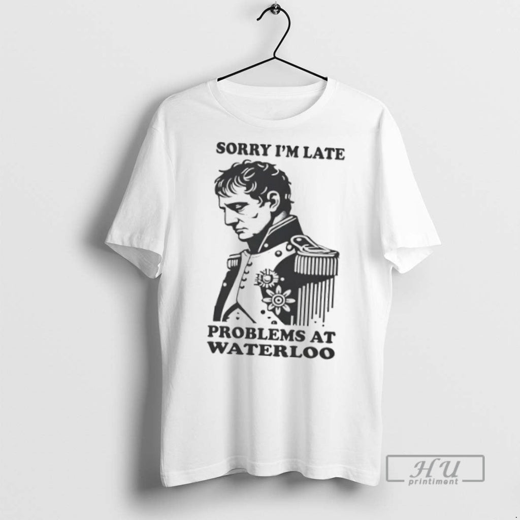 Officials Trending Napoleon Sorry Im Late Problems At - Adult & Kids T-Shirts, Sweatshirts & Hoodies apparel design preview 1