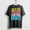 Officials Trending Shes Too Young For You Bro Sweater - Adult & Kids T-Shirts, Sweatshirts & Hoodies apparel design preview 1