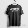 Officials Undiagnosed But Something Aint Right - Adult & Kids T-Shirts, Sweatshirts & Hoodies apparel design preview 1