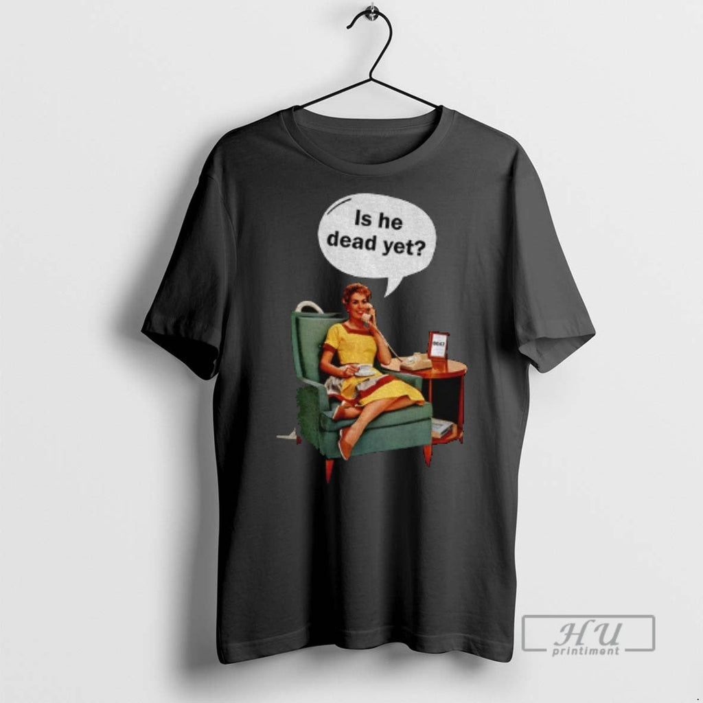 Officials Woman Is He Dead Yet - Adult & Kids T-Shirts, Sweatshirts & Hoodies apparel design preview 1