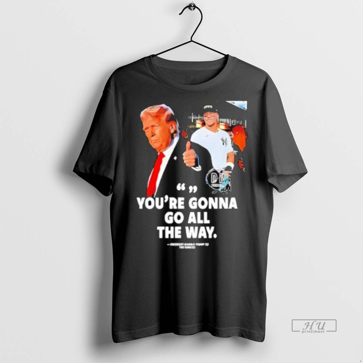 Officials Youre Gonna Go All The Way Trump To Yankees - Adult & Kids T-Shirts, Sweatshirts & Hoodies apparel design preview 1