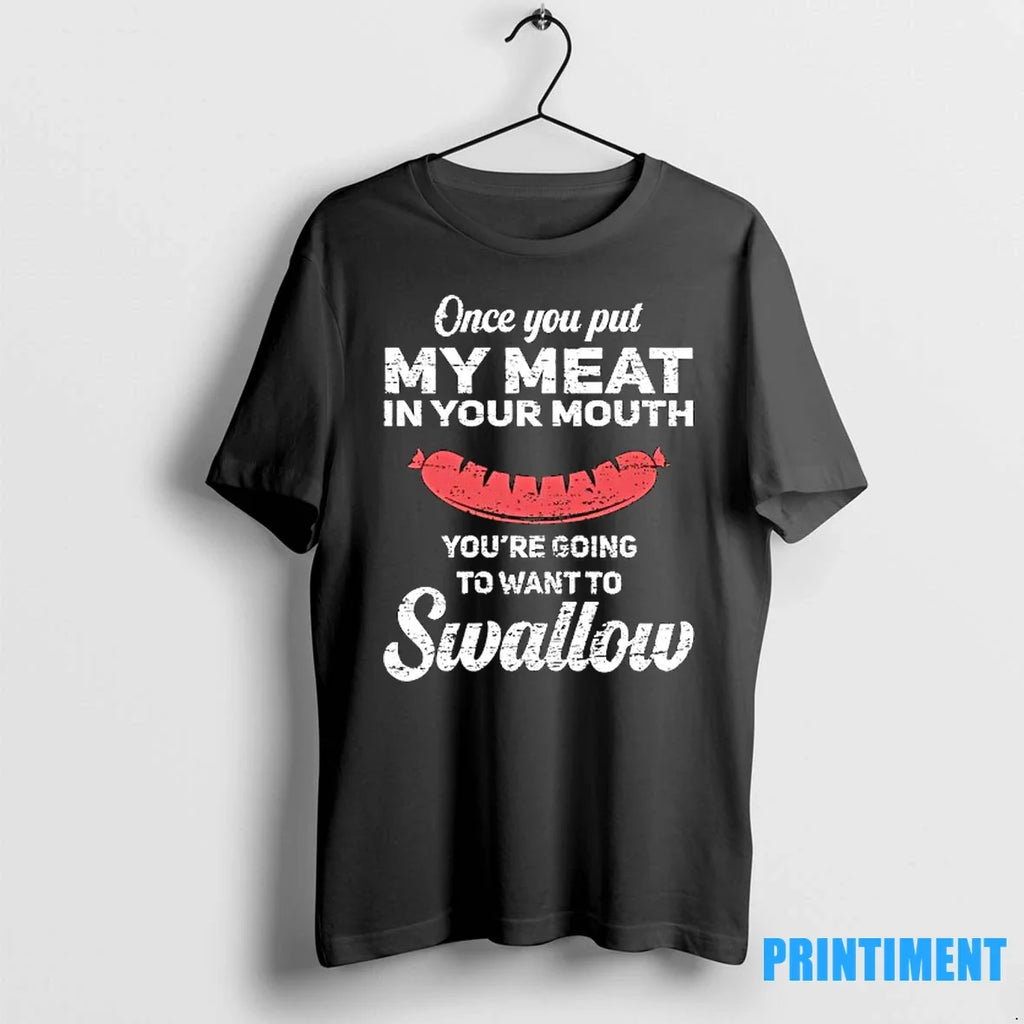 Once You Put My Meat In Your Mouth Youre Going To - Adult & Kids T-Shirts, Sweatshirts & Hoodies apparel design preview 1