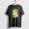 Original Bad News For Garlic Bread I Woke Up - Adult & Kids T-Shirts, Sweatshirts & Hoodies apparel design preview 1