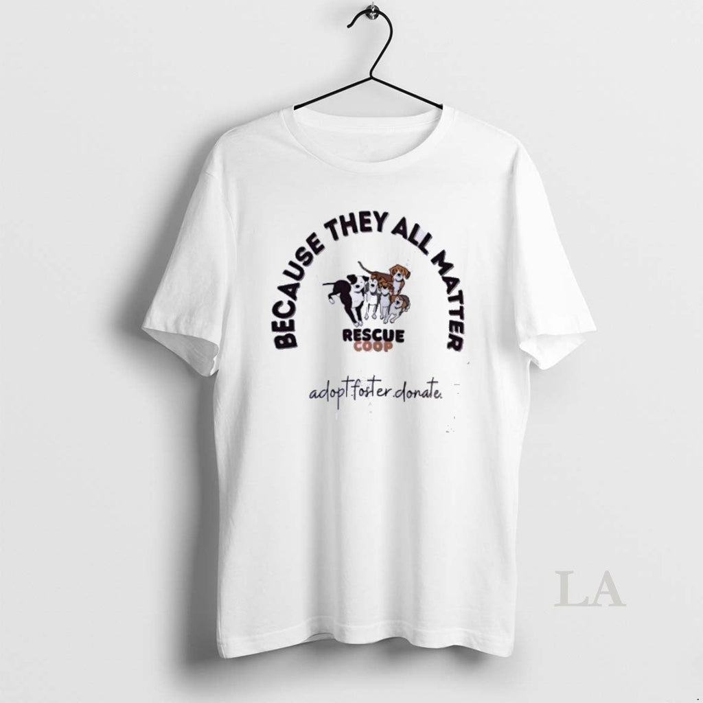 Original Because They All Matter Rescue Coop - Adult & Kids T-Shirts, Sweatshirts & Hoodies apparel design preview 1