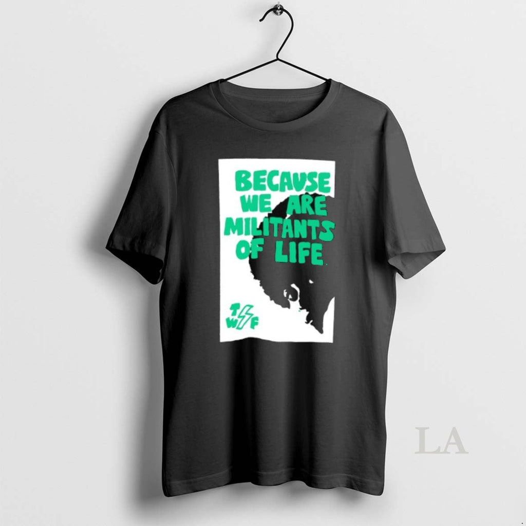 Original Because We Are Militants Of Life - Adult & Kids T-Shirts, Sweatshirts & Hoodies apparel design preview 1