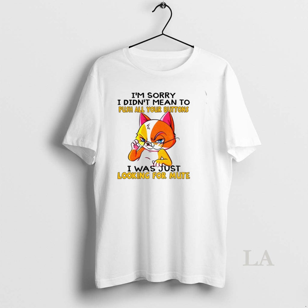 Original Cat Im Sorry I Didnt Mean To Push All Your - Adult & Kids T-Shirts, Sweatshirts & Hoodies apparel design preview 1