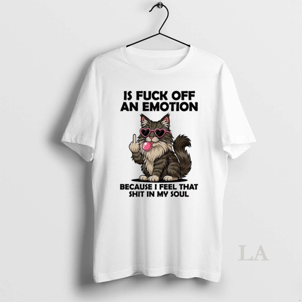 Original Cat Is Fuck Off An Emotion Because I Feel - Adult & Kids T-Shirts, Sweatshirts & Hoodies apparel design preview 1