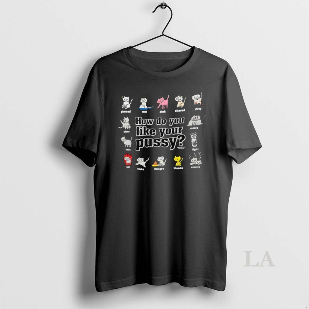 Original Cats How Do You Like Your Pussy - Adult & Kids T-Shirts, Sweatshirts & Hoodies apparel design preview 1