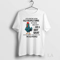 Original Chicken You Know How Old People Have No - Adult & Kids T-Shirts, Sweatshirts & Hoodies apparel design preview 1