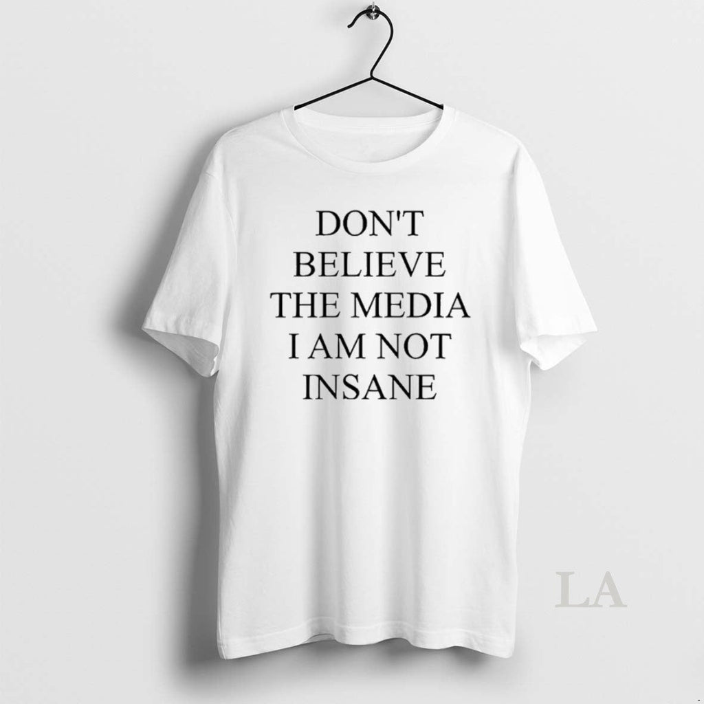 Original Dont Believe The Media I Am Not Insane - Adult & Kids T-Shirts, Sweatshirts & Hoodies apparel design preview 1