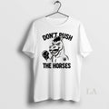 Original Dont Push The Horses - Adult & Kids T-Shirts, Sweatshirts & Hoodies apparel design preview 1