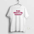 Original Dude Wheres My Couture - Adult & Kids T-Shirts, Sweatshirts & Hoodies apparel design preview 1