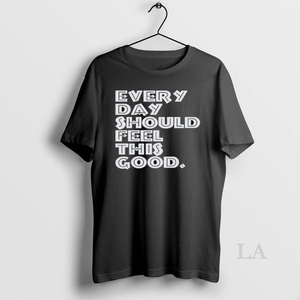 Original Every Day Should Feel This Good Long Sleve - Adult & Kids T-Shirts, Sweatshirts & Hoodies apparel design preview 1