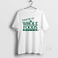 Original Find Me At Whole Foods Bitch - Adult & Kids T-Shirts, Sweatshirts & Hoodies apparel design preview 1