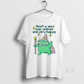Original Frog Poof U Are Now Untired And Very Happy - Adult & Kids T-Shirts, Sweatshirts & Hoodies apparel design preview 1