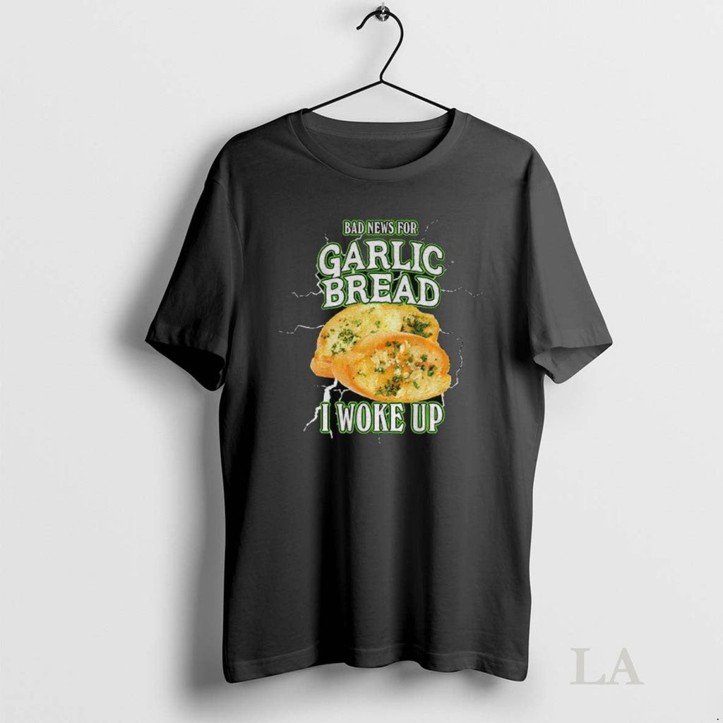 Original Garlic Bread Bad News For I Woke Up - Adult & Kids T-Shirts, Sweatshirts & Hoodies apparel design preview 1