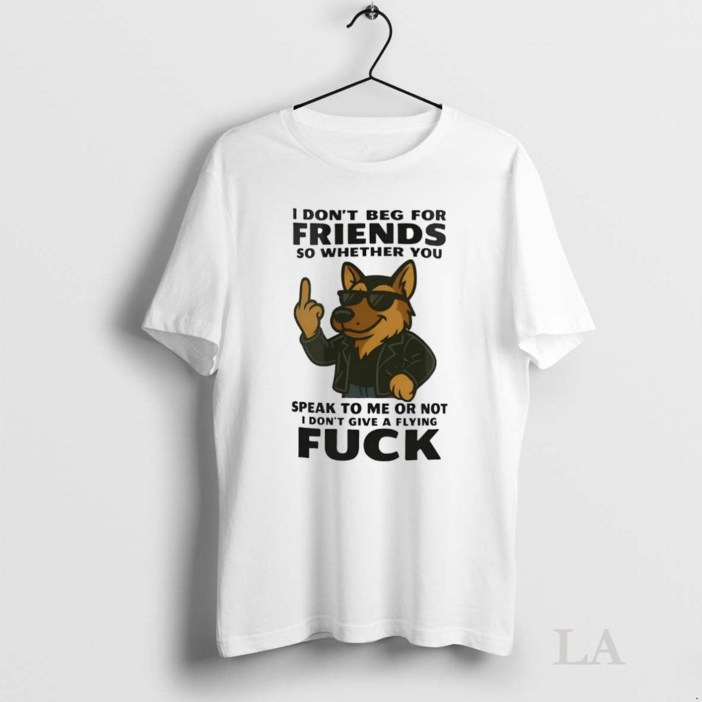 Original German Shepherd I Dont Beg For Friends So - Adult & Kids T-Shirts, Sweatshirts & Hoodies apparel design preview 1