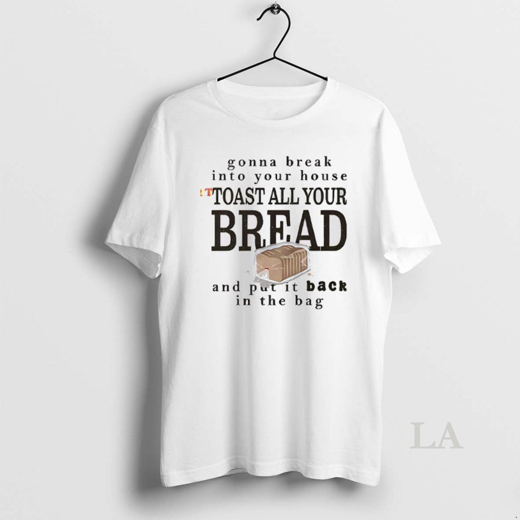 Original Gonna Break Into Your House Toast All Bread - Adult & Kids T-Shirts, Sweatshirts & Hoodies apparel design preview 1