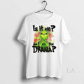 Original Grinch Santa Is It Me Am I The Drama Xmas - Adult & Kids T-Shirts, Sweatshirts & Hoodies apparel design preview 1