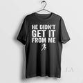 Original He Didnt Get It From Me Mom Runner - Adult & Kids T-Shirts, Sweatshirts & Hoodies apparel design preview 1