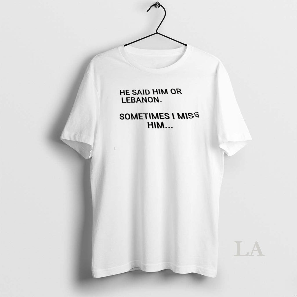Original He Said Him Or Lebanon Sometimes I Miss - Adult & Kids T-Shirts, Sweatshirts & Hoodies apparel design preview 1