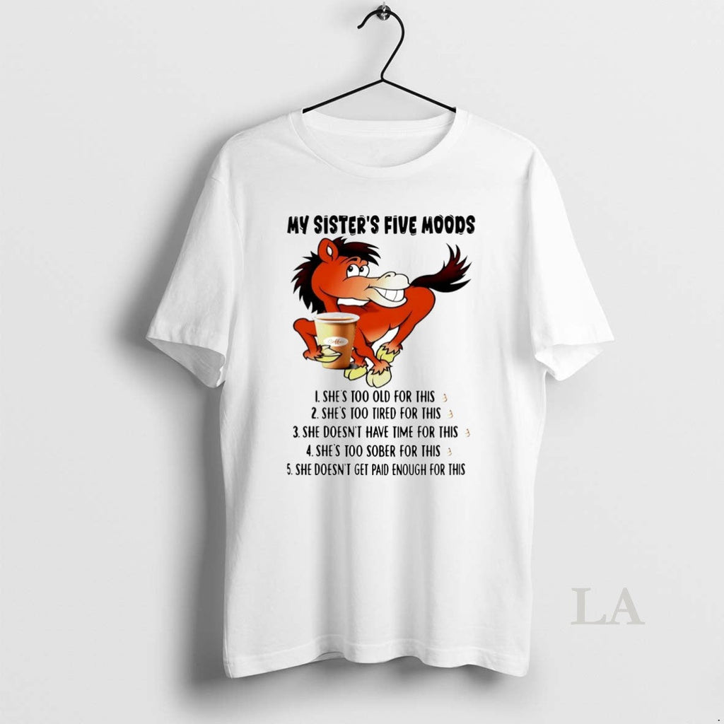 Original Horse My Sisters Five Moods Shes Too Old For - Adult & Kids T-Shirts, Sweatshirts & Hoodies apparel design preview 1