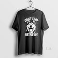 Original Husky Dont Stop Retrievin Dog - Adult & Kids T-Shirts, Sweatshirts & Hoodies apparel design preview 1